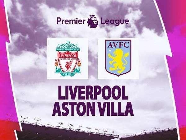 Nhận định Liverpool vs Aston Villa – 21h00 20/05, Ngoại hạng Anh