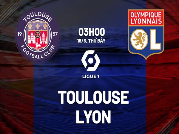 Nhận định kèo Toulouse vs Lyon, 3h00 ngày 16/3