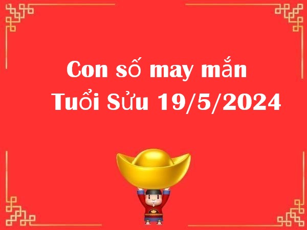 Dự đoán con số may mắn tuổi Sửu hôm nay 19/5/2024