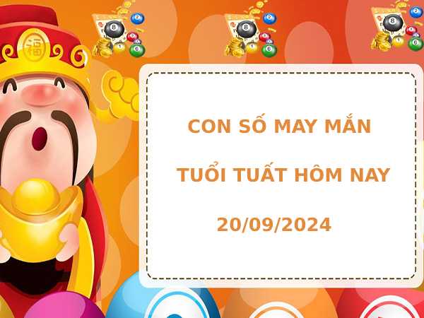 Con số may mắn tuổi Tuất ngày 20/9/2024 hôm nay dễ trúng