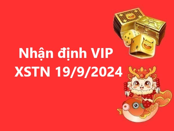 Nhận định VIP xổ số Tây Ninh 19/9/2024 thứ 5