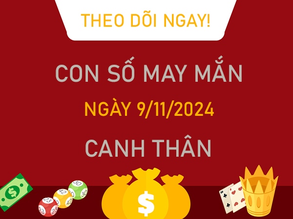 Con số tài lộc Canh Thân 9/11/2024 thỏa ước nguyện đổi đời