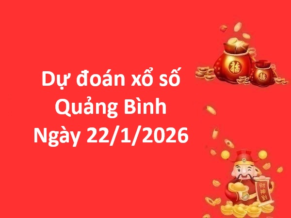 Dự đoán xổ số Quảng Bình ngày 22 tháng 1 thứ 5 chính xác