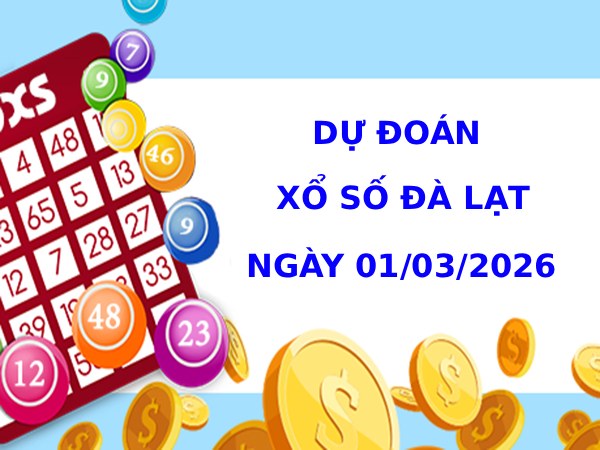 Dự đoán xổ số Đà Lạt ngày 1/3/2026 thần tài