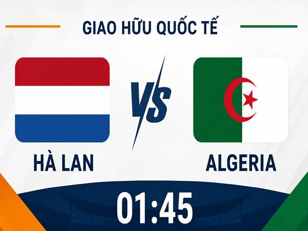 Nhận định, dự đoán Hà Lan vs Algeria hôm nay 4/6