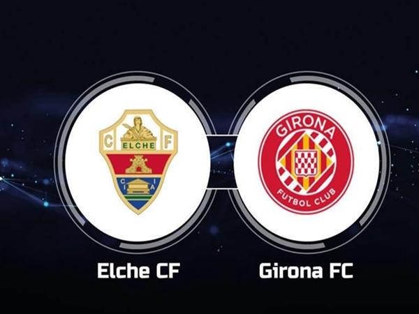 Nhận định kèo Girona vs Elche đêm nay 22h00 ngày 24/5