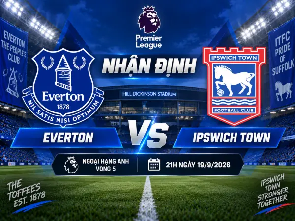 Nhận định Everton vs Ipswich Town, 21h ngày 19/9 hôm nay