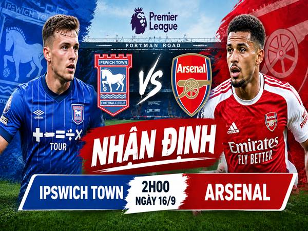 Nhận định Ipswich Town vs Arsenal, 2h ngày 16/9 đêm nay